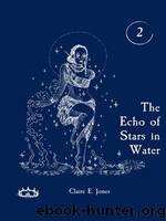 The Echo of Stars in Water by Claire E. Jones