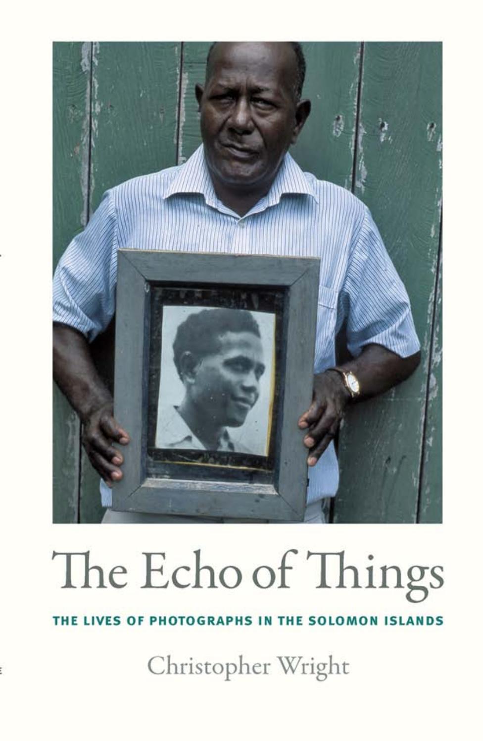 The Echo of Things: The Lives of Photographs in the Solomon Islands by Christopher Wright