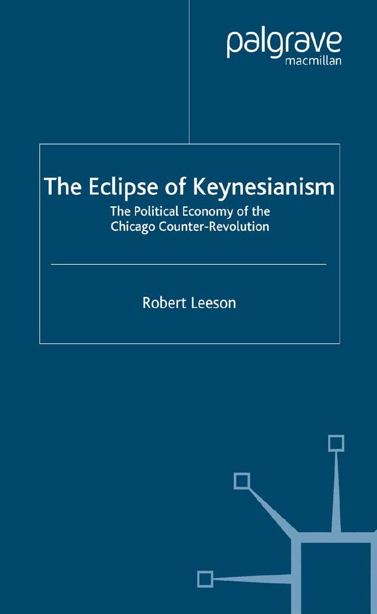 The Eclipse of Keynesianism: The Political Economy of the Chicago Counter-Revolution by Robert Leeson (auth.)