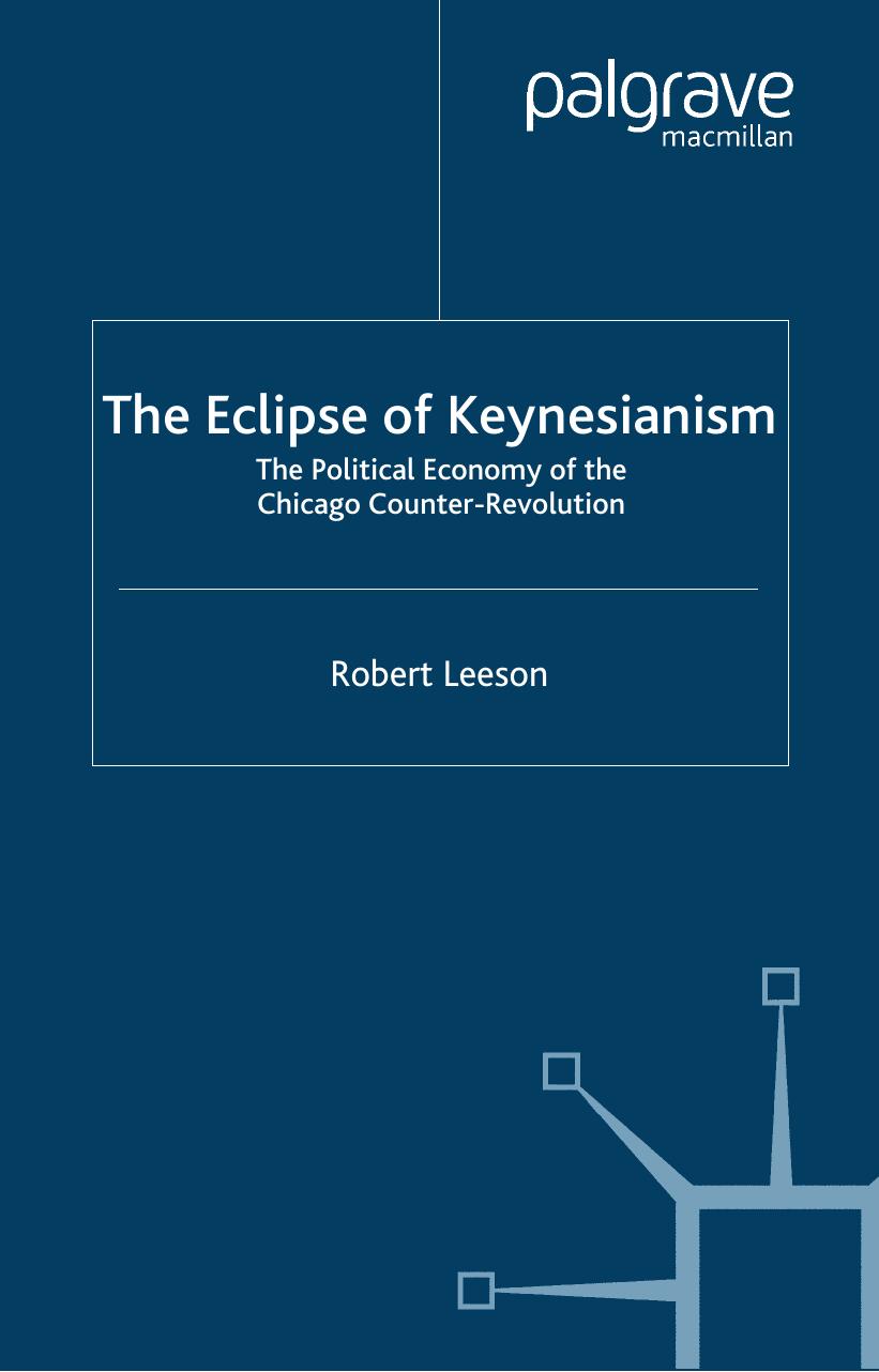 The Eclipse of Keynesianism: The Political Economy of the Chicago Counter-Revolution by Robert Leeson