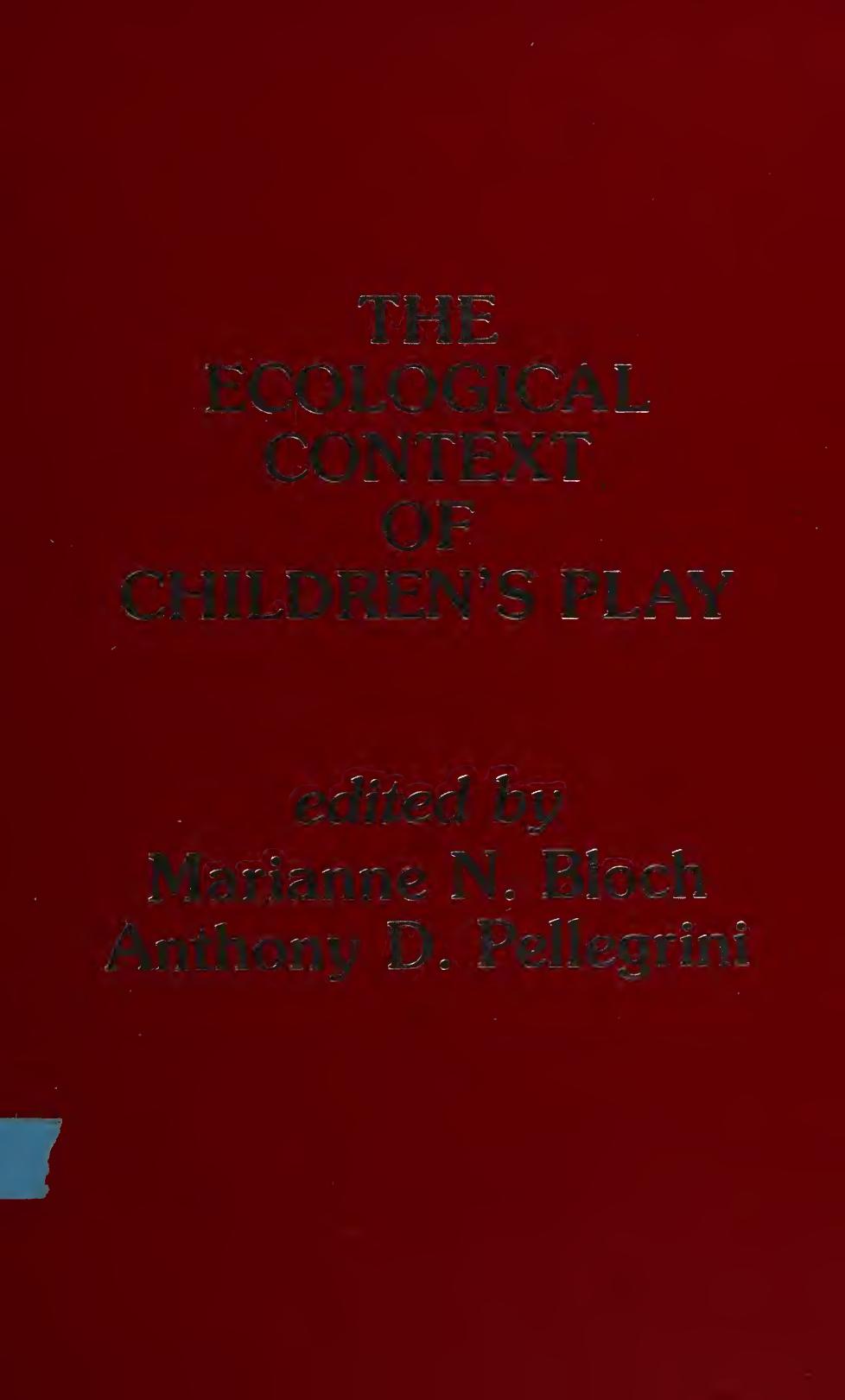 The Ecological context of children's play by Marianne N. Bloch Anthony D. Pellegrini
