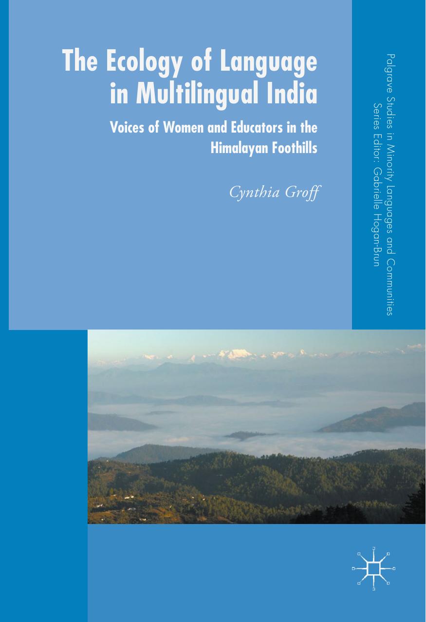 The Ecology of Language in Multilingual India: Voices of Women and Educators in the Himalayan Foothills by Cynthia Groff (auth.)