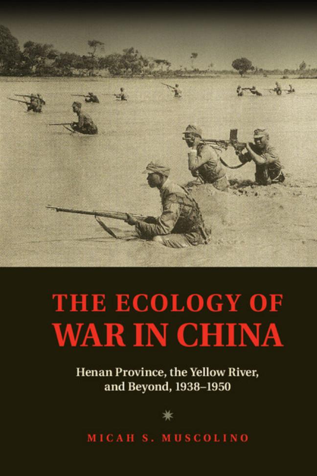 The Ecology of War in China: Henan Province, the Yellow River, and Beyond, 1938-1950 by Micah S. Muscolino