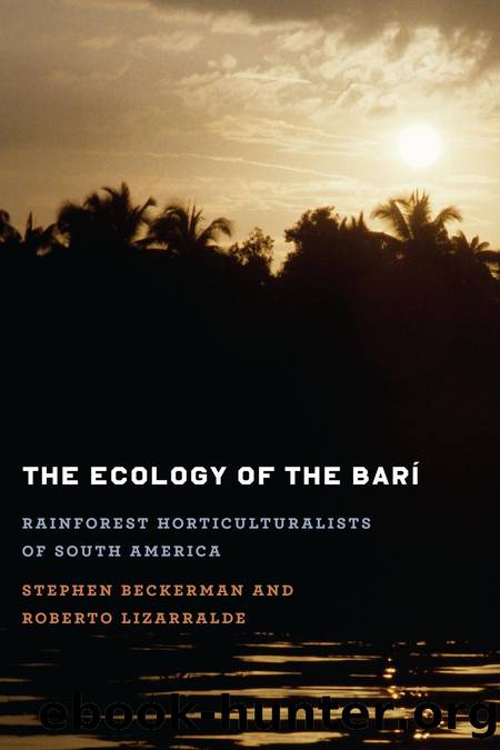 The Ecology of the BarÃ­ : Rainforest Horticulturalists of South America by Stephen Beckerman; Roberto Lizarralde