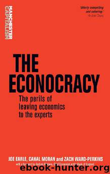 The Econocracy: The Perils of Leaving Economics to the Experts (Manchester Capitalism MUP) by Joe Earle & Cahal Moral & Zach Ward-Perkins