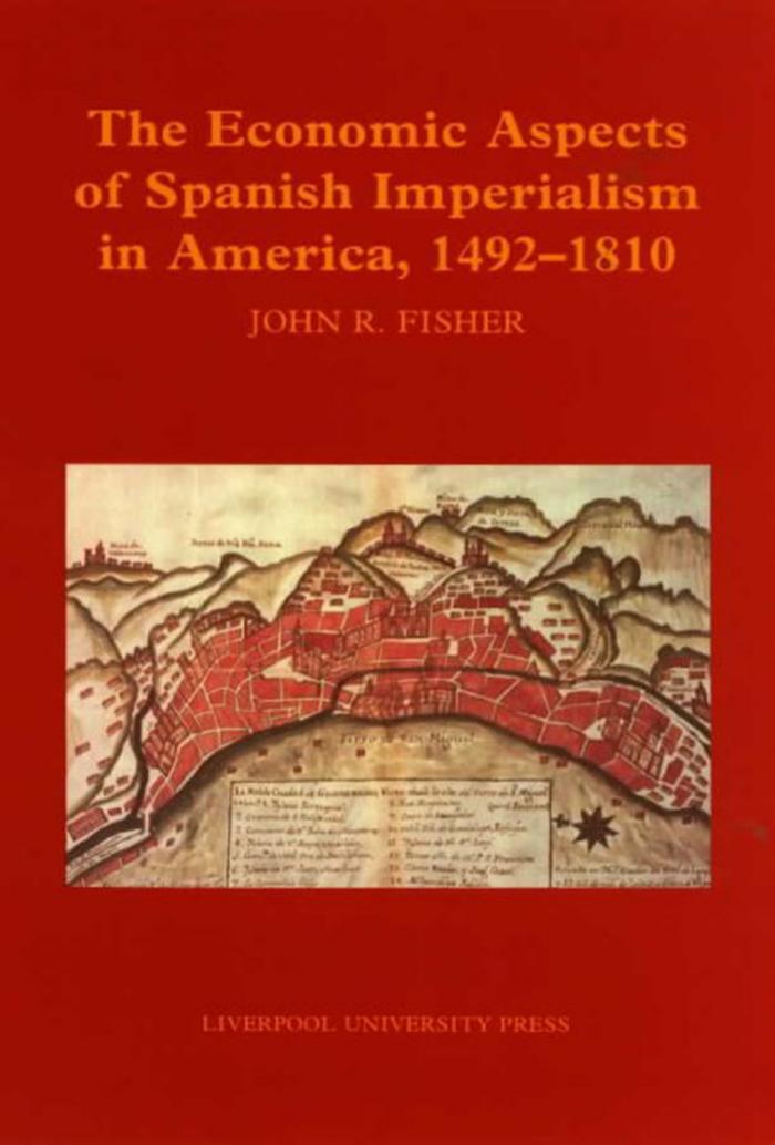 The Economic Aspects of Spanish Imperialism in America, 1492-1810 by Fisher John Robert