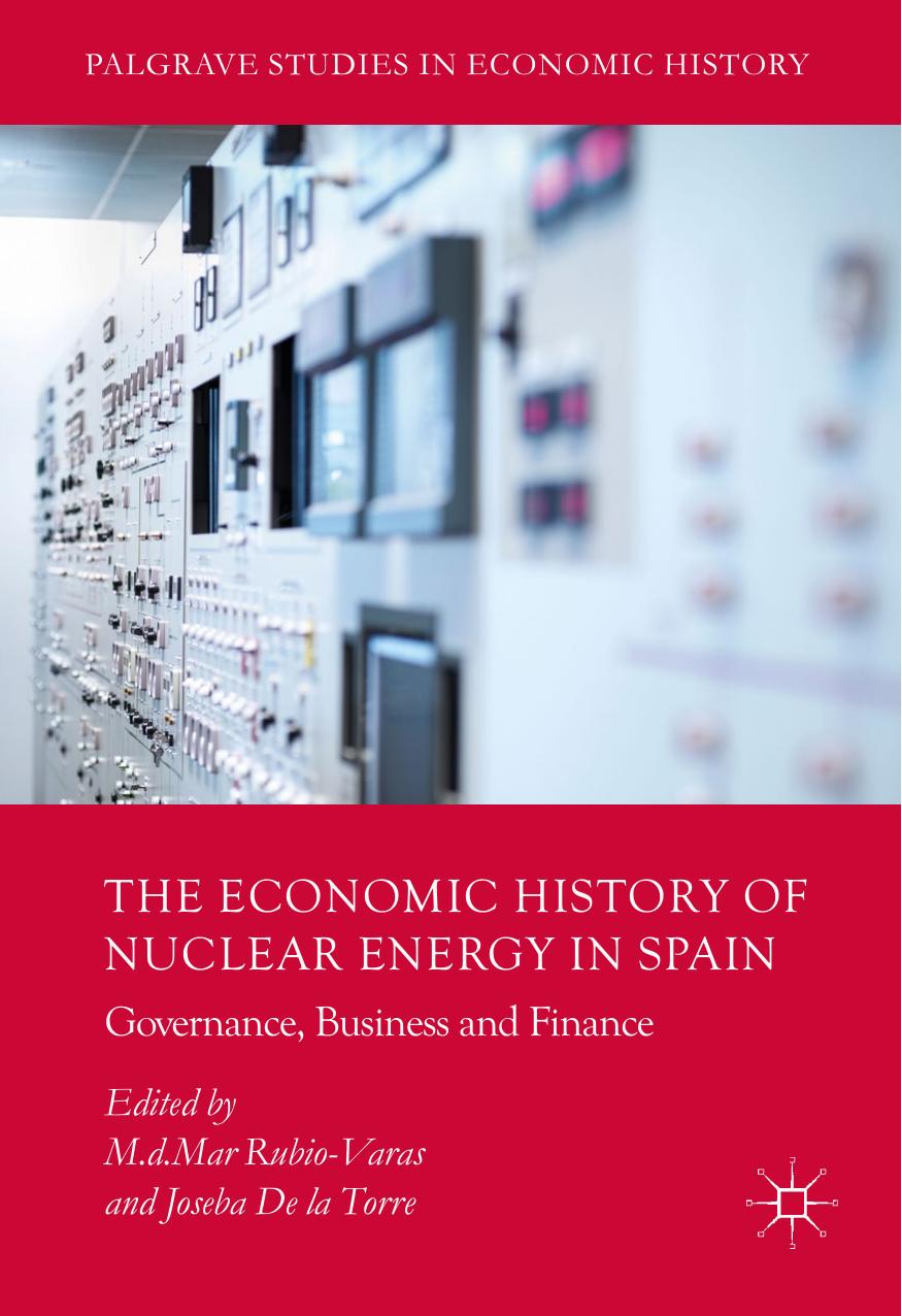 The Economic History of Nuclear Energy in Spain: Governance, Business and Finance by M.d.Mar Rubio-Varas Joseba De la Torre (eds.)