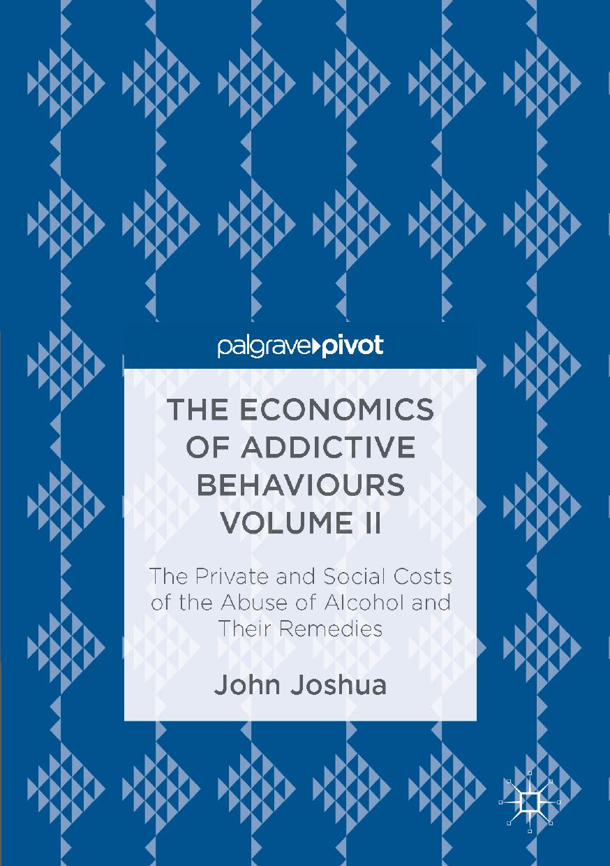 The Economics of Addictive Behaviours Volume II: The Private and Social Costs of the Abuse of Alcohol and Their Remedies by John Joshua (auth.)