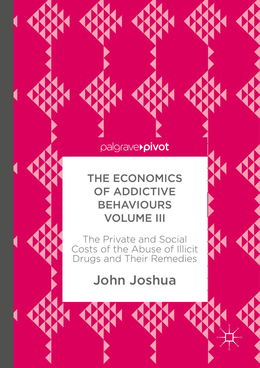 The Economics of Addictive Behaviours Volume III: The Private and Social Costs of the Abuse of Illicit Drugs and Their Remedies by John Joshua (auth.)
