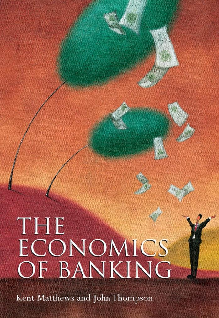 The Economics of Banking by Kent Matthews John Thompson