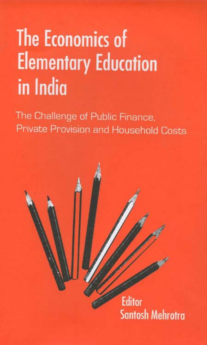 The Economics of Elementary Education in India: The Challenge of Public Finance, Private Provision and Household Costs by Santosh Mehrotra