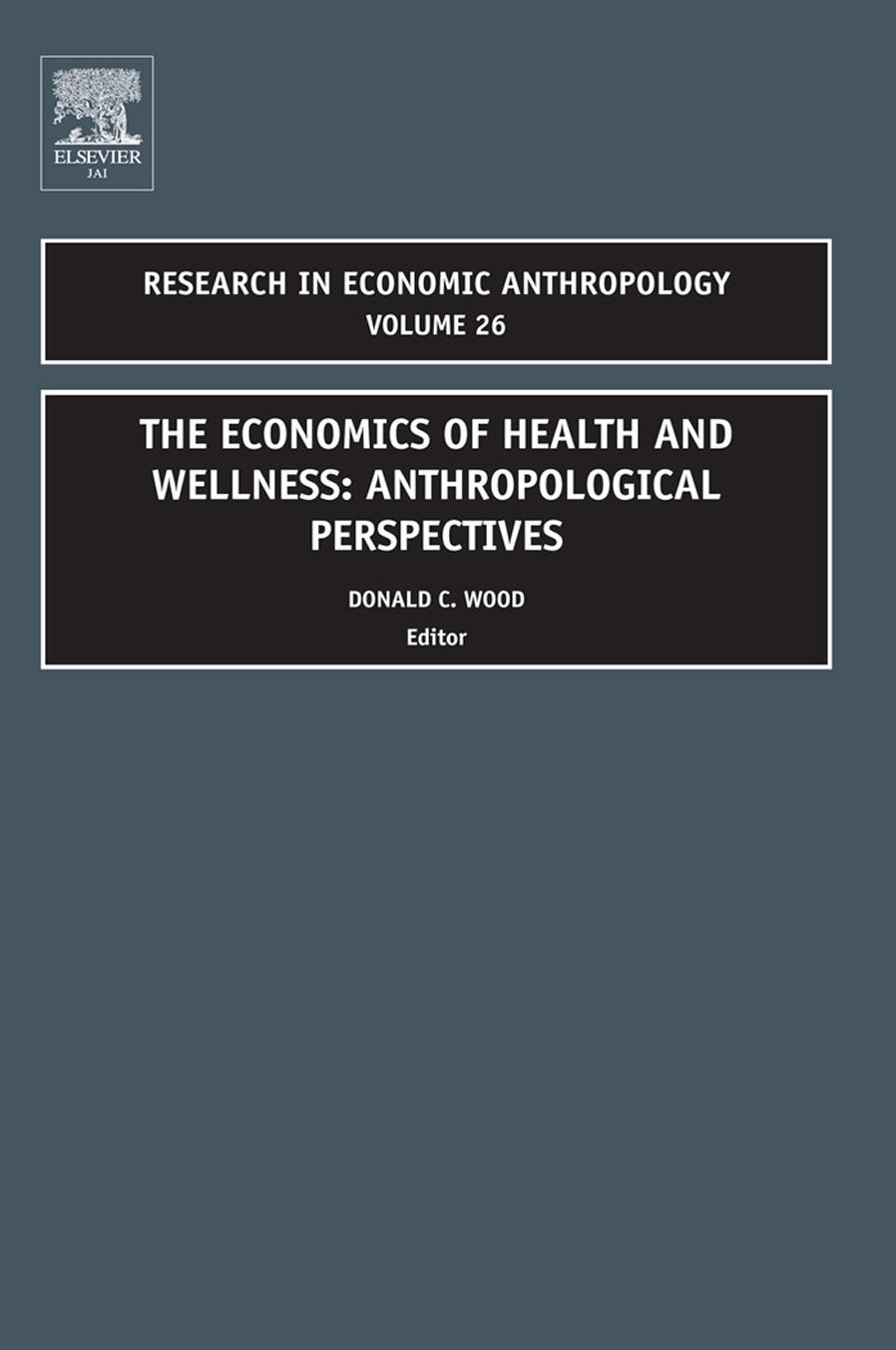 The Economics of Health and Wellness: Anthropological Perspectives (Research in Economic Anthropology, Vol 26) by Donald Wood