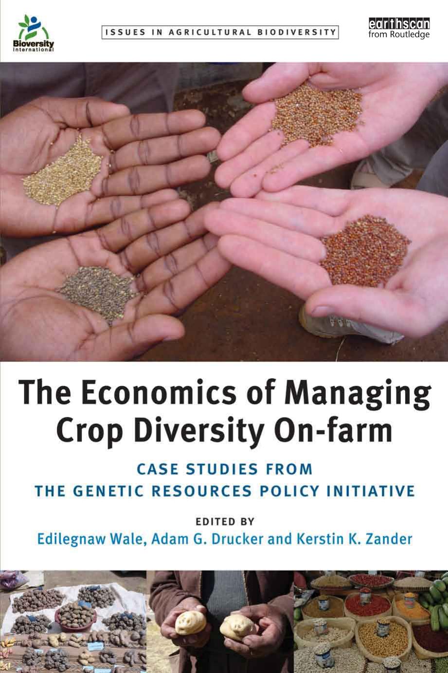The Economics of Managing Crop Diversity On-Farm : Case Studies from the Genetic Resources Policy Initiative by Edilegnaw Wale; Adam G. Drucker; Kerstin K. Zander
