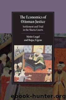 The Economics of Ottoman Justice: Settlement and Trial in the Sharia Courts (Cambridge Studies in Islamic Civilization) by Metin Coşgel & Boğaç Ergene