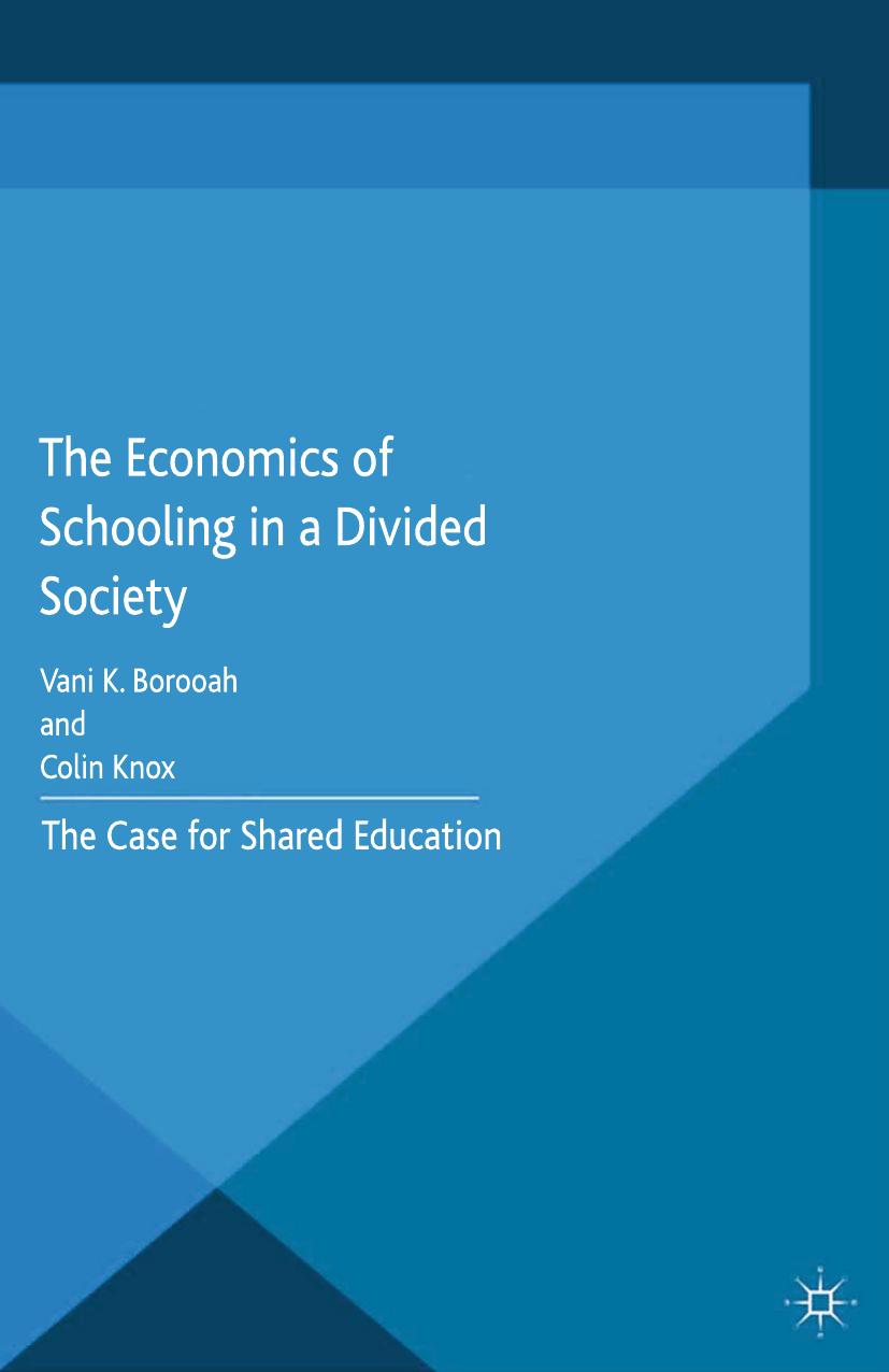The Economics of Schooling in a Divided Society: The Case for Shared Education by Vani K. Borooah Colin Knox (auth.)