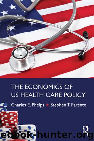 The Economics of US Health Care Policy by Phelps Charles E. Parente Stephen T