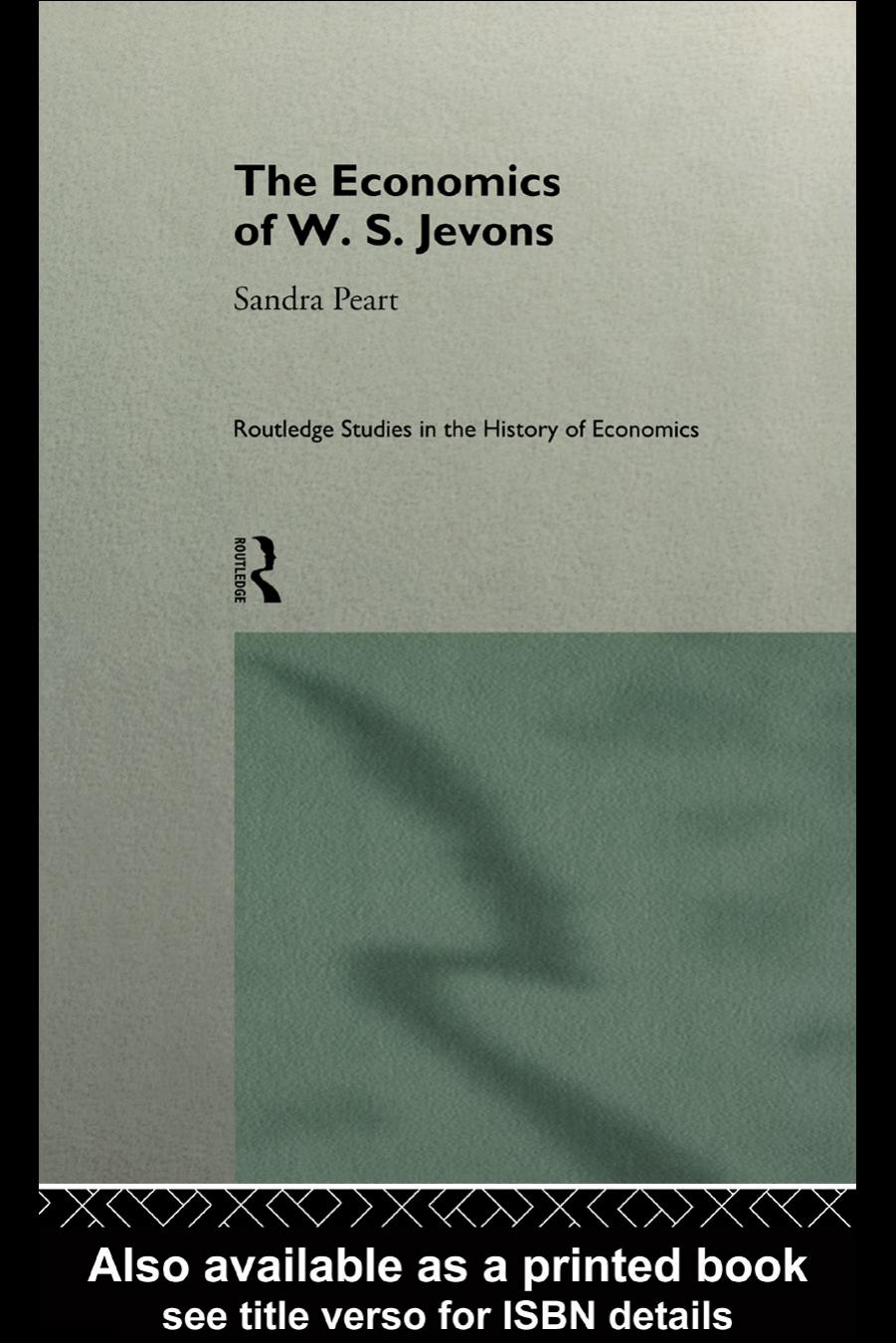 The Economics of W. S. Jevons (Routledge Studies in the History of Economics, 9) by Sandra Peart