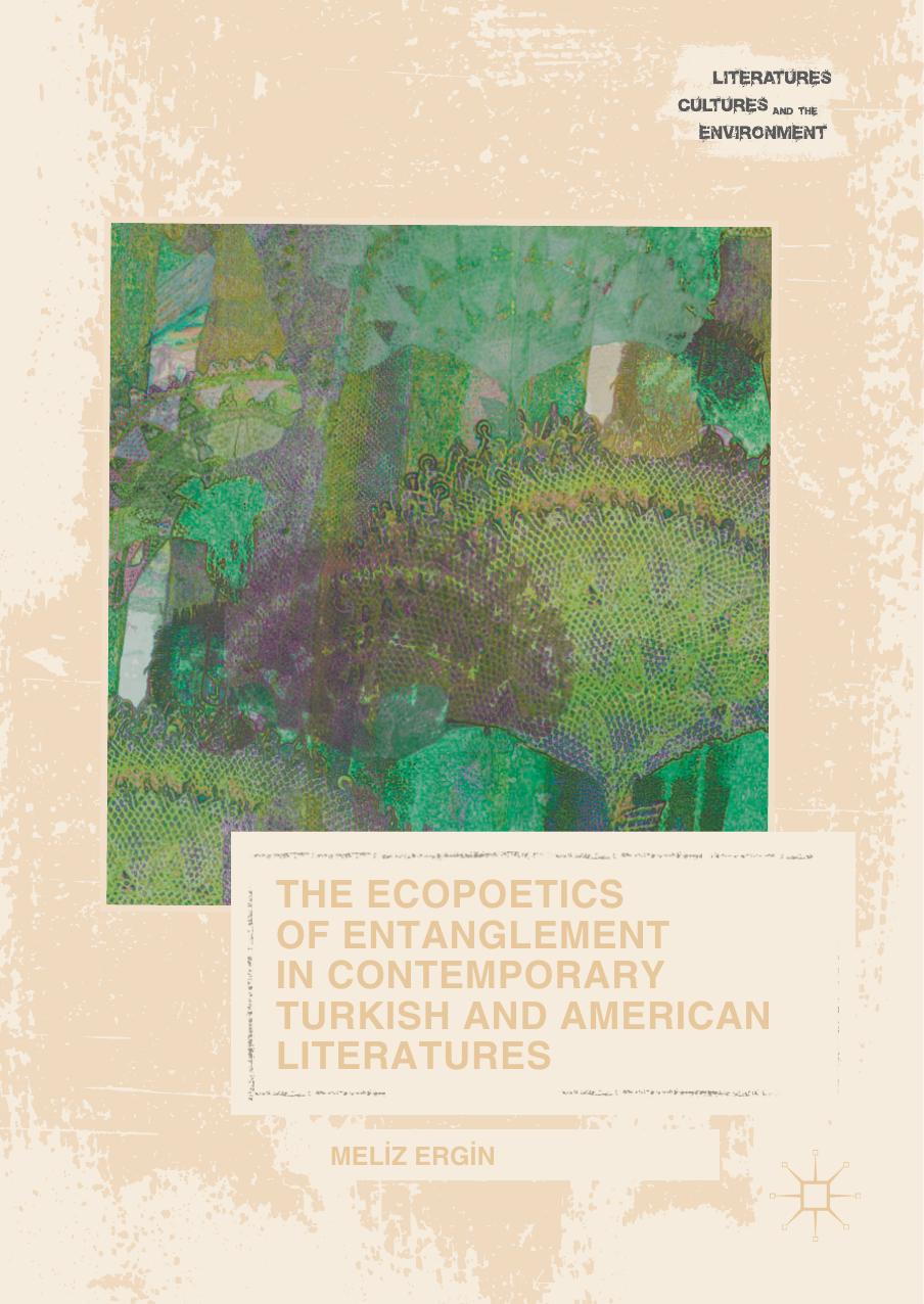 The Ecopoetics of Entanglement in Contemporary Turkish and American Literatures by Meliz Ergin (auth.)