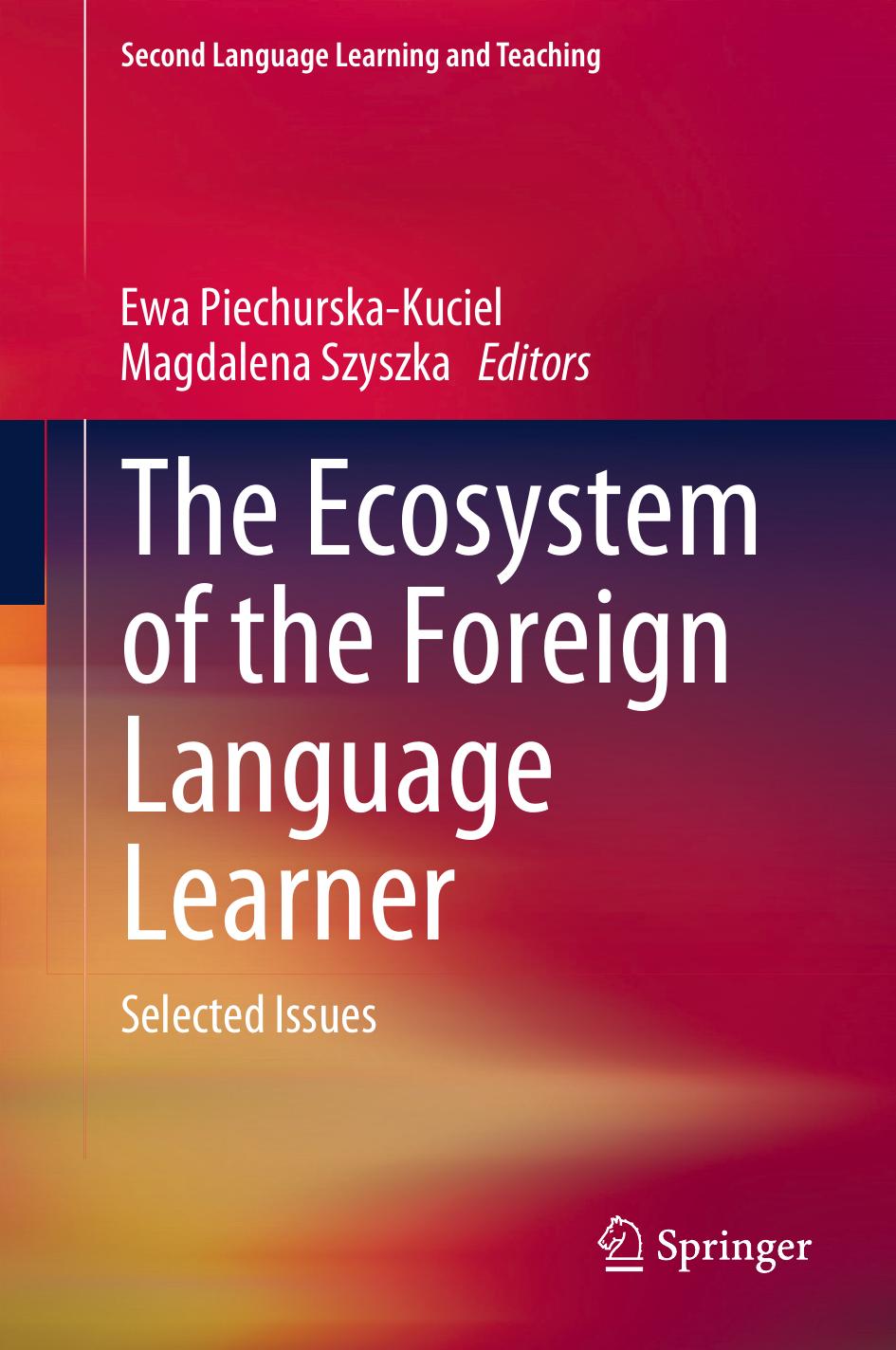 The Ecosystem of the Foreign Language Learner: Selected Issues by Ewa Piechurska-Kuciel Magdalena Szyszka (eds.)