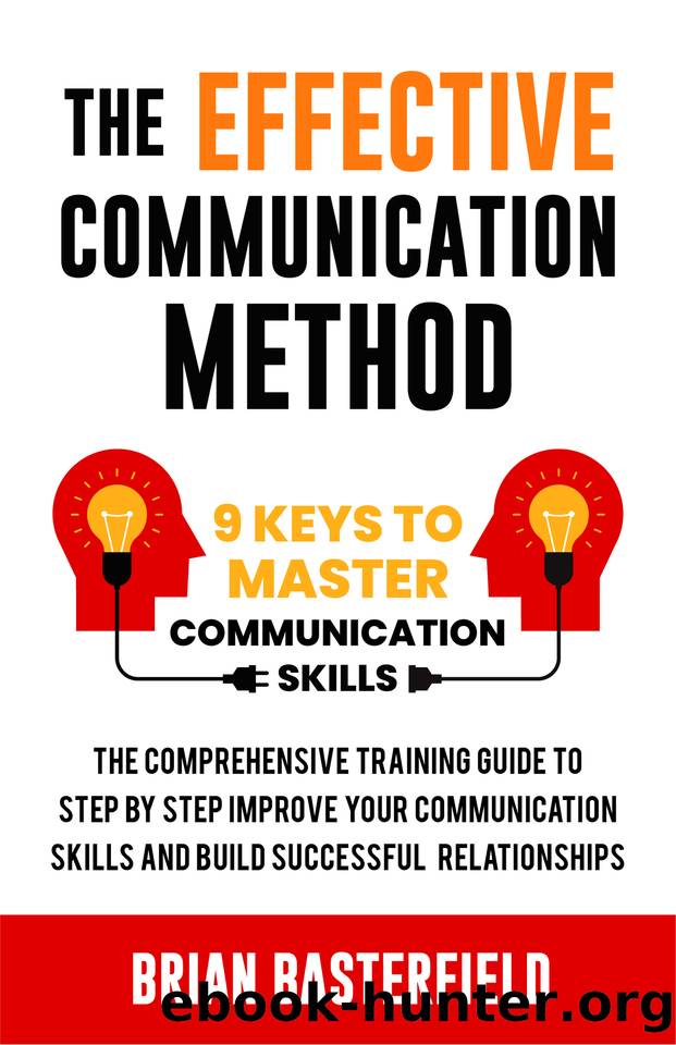 The Effective Communication Method: 9 Keys to Mastering Skills, A Comprehensive Guide to Step-by-Step Improvement for Building Successful Relationships by Brian Basterfield