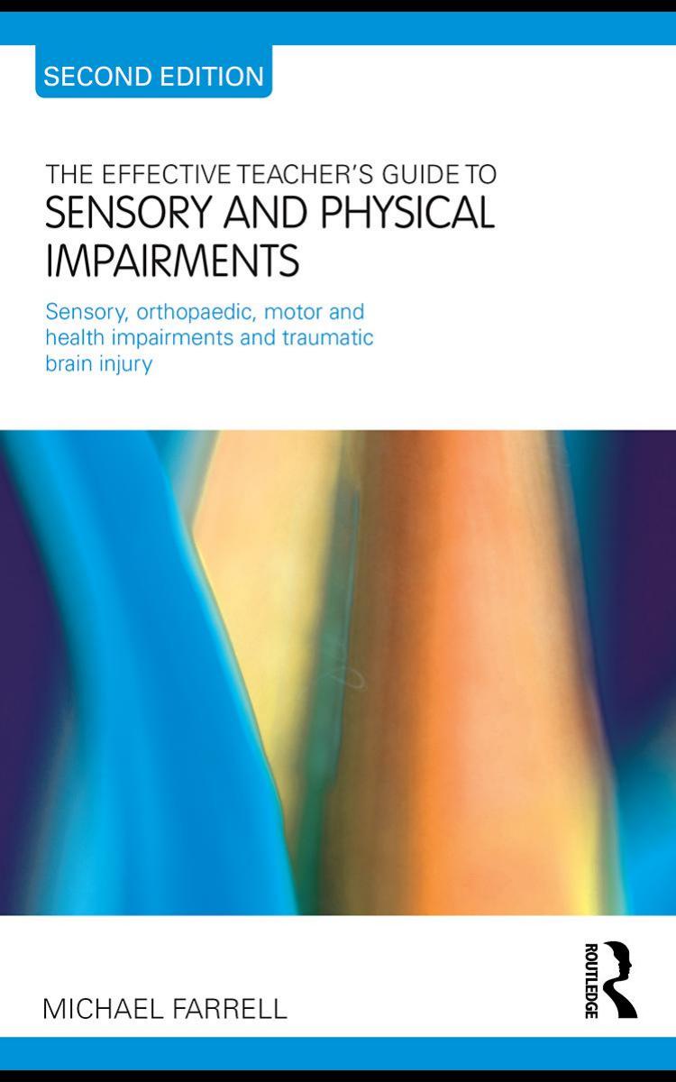 The Effective Teacher's Guide to Sensory and Physical Impairments : Sensory, Orthopaedic, Motor and Health Impairments, and Traumatic Brain Injury by Michael Farrell; Michael Farrell