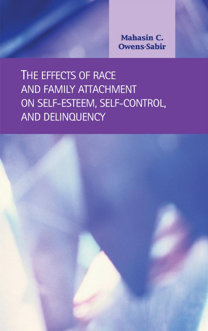 The Effects of Race and Family Attachment on Self-Esteem, Self-Control, and Delinquency (Criminal Justice) by Mahasin Owens-sabir