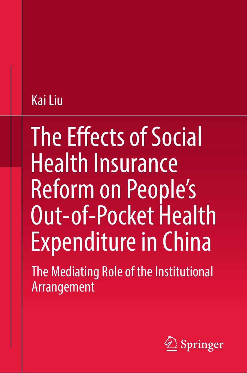 The Effects of Social Health Insurance Reform on Peopleâs Out-of-Pocket Health Expenditure in China: The Mediating Role of the Institutional Arrangement by Kai Liu (auth.)