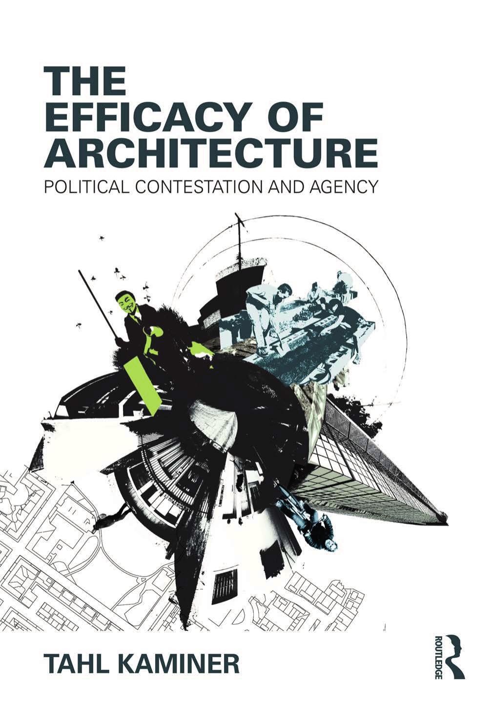 The Efficacy of Architecture : Political Contestation and Agency by Unknow