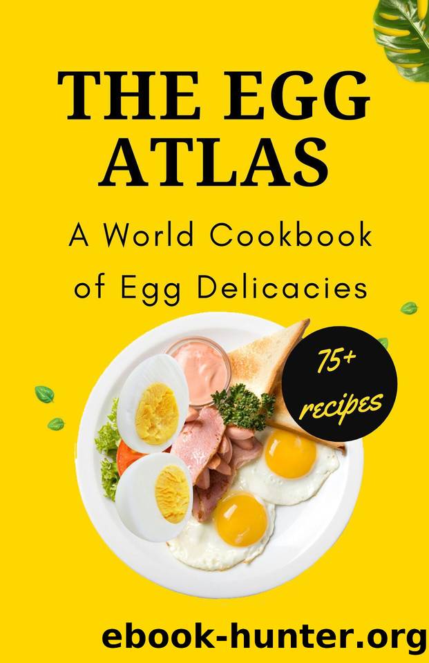 The Egg Atlas: A World Cookbook of Egg Delicacies by Himanshu Patel