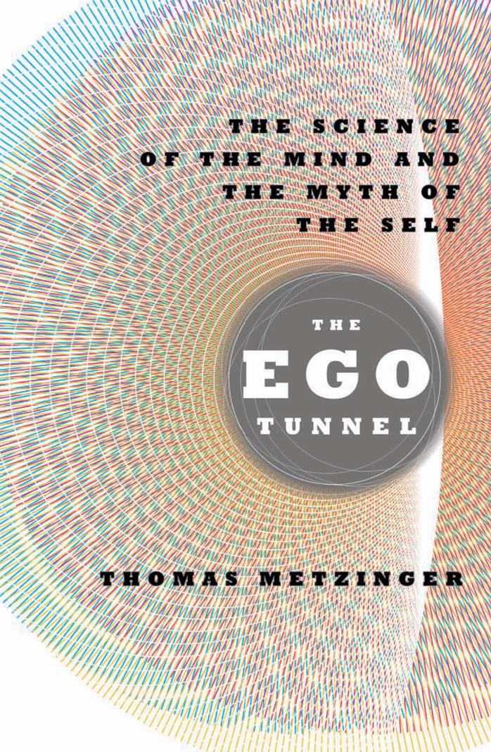 The Ego Tunnel: The Science of the Mind and the Myth of the Self by Thomas Metzinger
