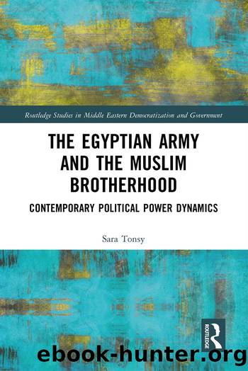 The Egyptian Army and the Muslim Brotherhood (Routledge Studies in Middle Eastern Democratization and Government) by Sara Tonsy