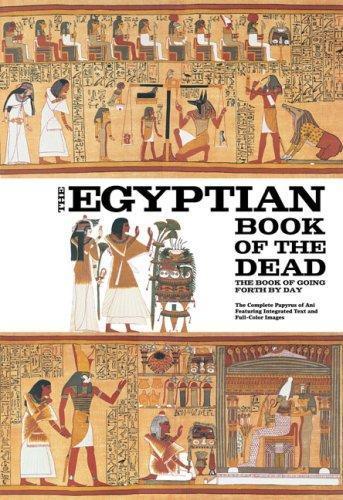 The Egyptian Book of the Dead: The Book of Going Forth by Day - The Complete Papyrus of Ani Featuring Integrated Text and Full-Color Images by James Wasserman (Foreword); Eva Von Dassow (Editor); Dr. Ogden Goelet (Introduction); Carol Andrews (Preface); Dr. Raymond Faulkner (Translator)