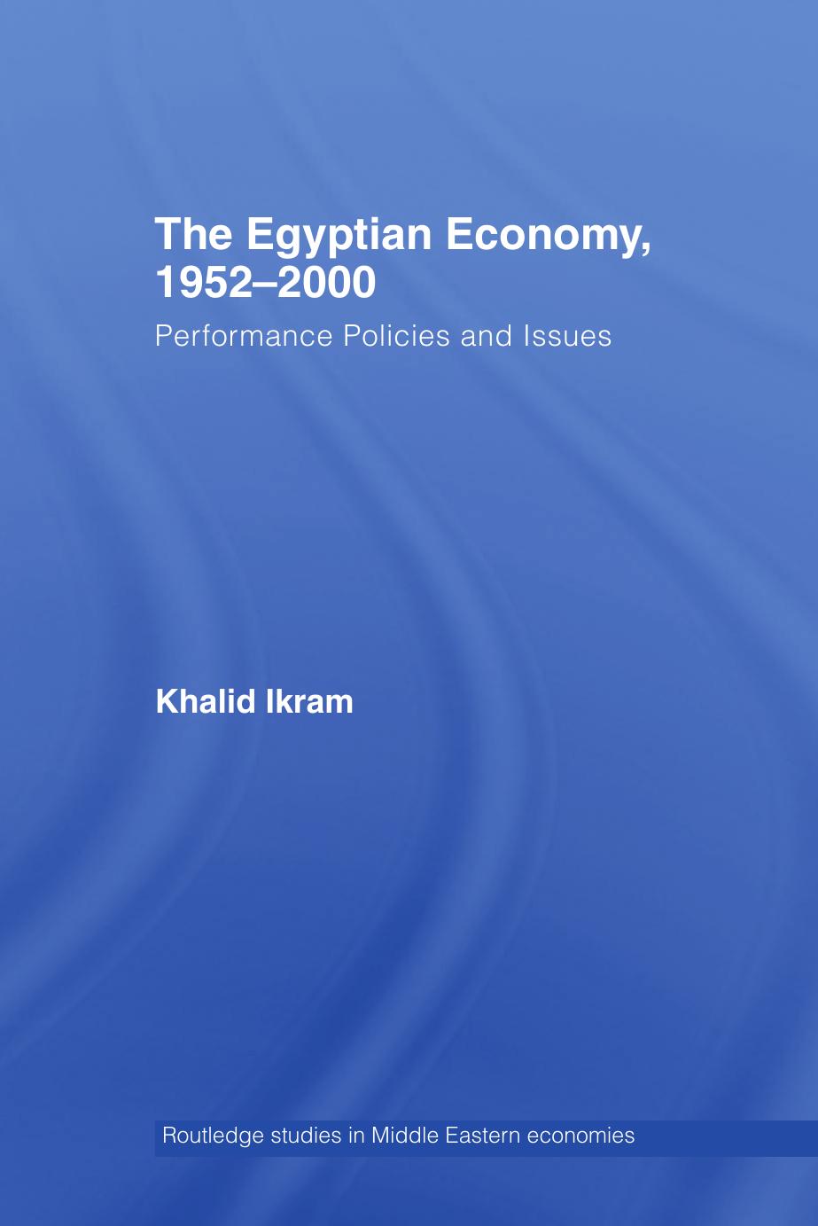 The Egyptian Economy: Performance Policies and Issues (Routledge Studies in Middle Eastern Economies) by Khalid Ikram