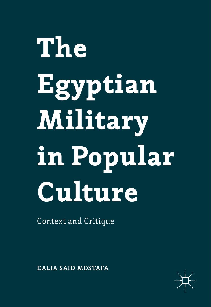 The Egyptian Military in Popular Culture: Context and Critique by Dalia Said Mostafa (auth.)