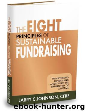 The Eight Principles of Sustainable Fundraising: Transforming Fundraising Anxiety Into the Opportunity of a Lifetime by Larry C. Johnson