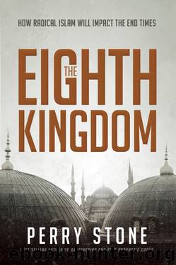 The Eighth Kingdom: How Radical Islam Will Impact the End Times by Perry Stone