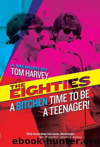 The Eighties: A Bitchen Time To Be a Teenager! by Tom Harvey