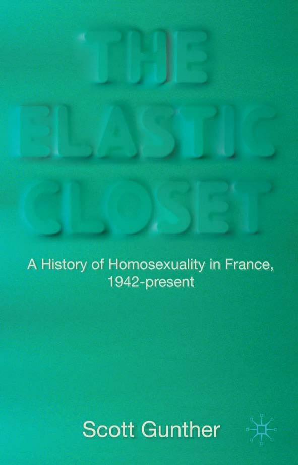 The Elastic Closet: A History of Homosexuality in France, 1942-present by Scott Gunther