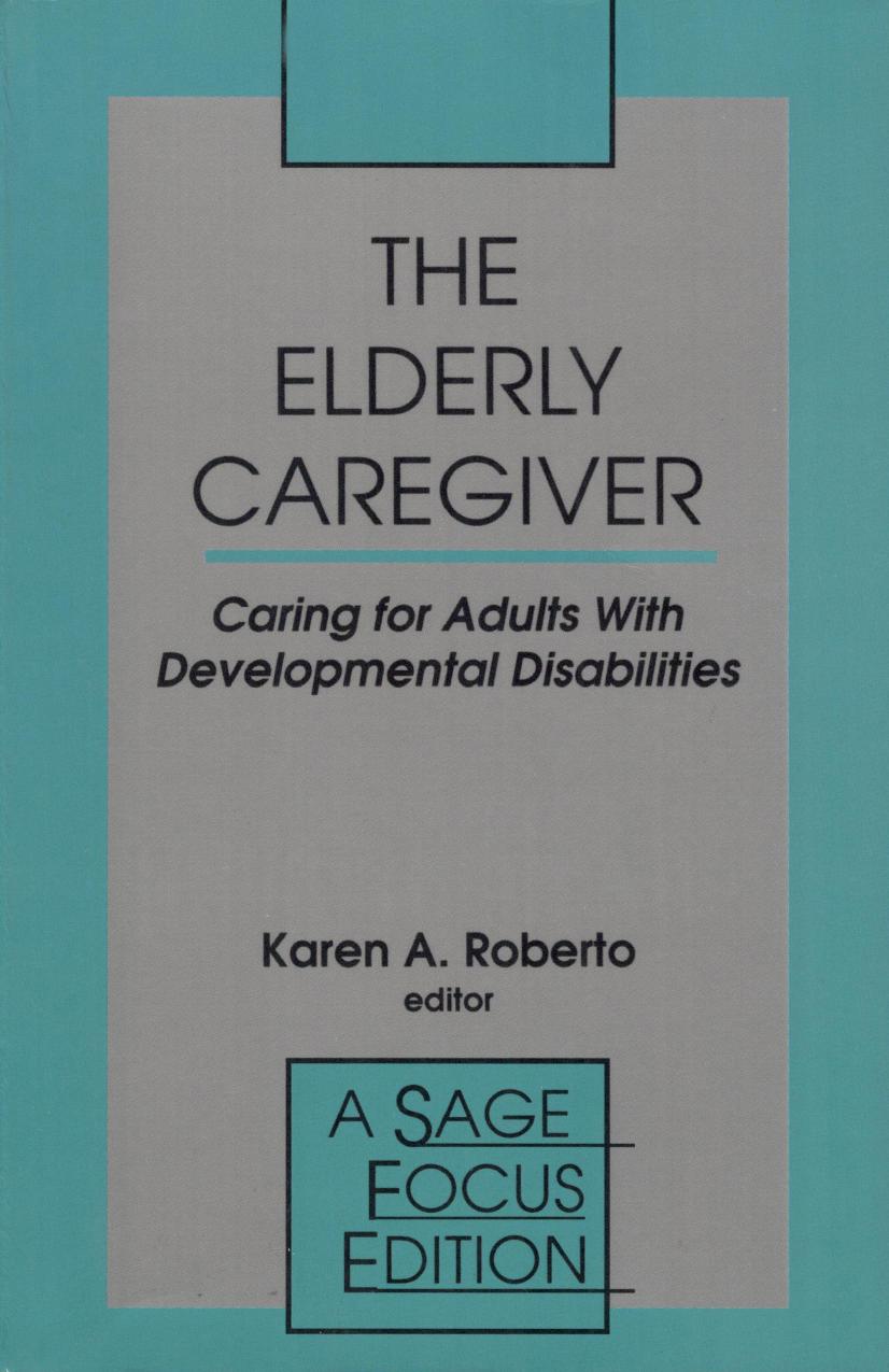 The Elderly Caregiver: Caring for Adults with Developmental Disabilities by Karen A. Roberto