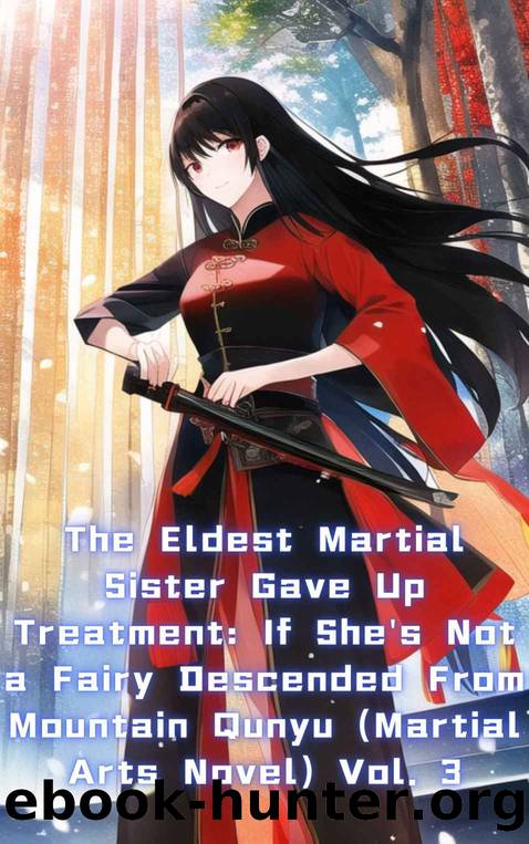 The Eldest Martial Sister Gave Up Treatment: If She's Not a Fairy Descended From Mountain Qunyu (Martial Arts Novel) Vol. 3 by xianxiaengine