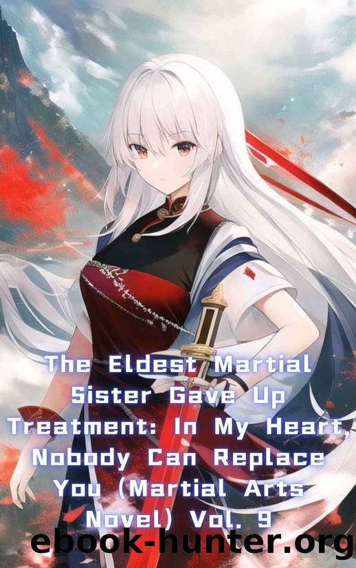 The Eldest Martial Sister Gave Up Treatment: In My Heart, Nobody Can Replace You (Martial Arts Novel) Vol. 9 by xianxiaengine