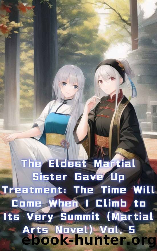 The Eldest Martial Sister Gave Up Treatment: The Time Will Come When I Climb to Its Very Summit (Martial Arts Novel) Vol. 5 by xianxiaengine
