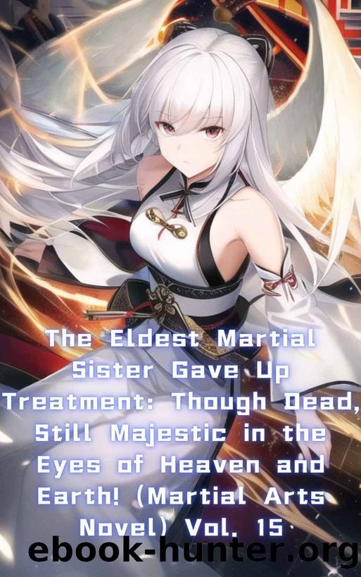 The Eldest Martial Sister Gave Up Treatment: Though Dead, Still Majestic in the Eyes of Heaven and Earth! (Martial Arts Novel) Vol. 15 by xianxiaengine