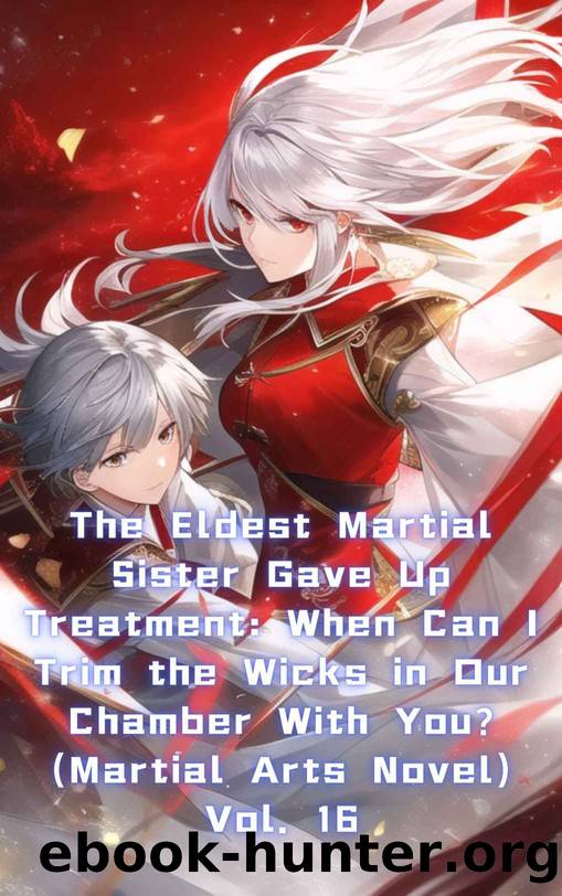 The Eldest Martial Sister Gave Up Treatment: When Can I Trim the Wicks in Our Chamber With You? (Martial Arts Novel) Vol. 16 by xianxiaengine
