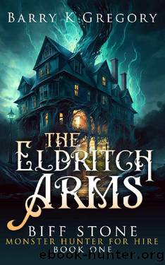 The Eldritch Arms: Biff Stone Monster Hunter For Hire Book One by Barry K Gregory
