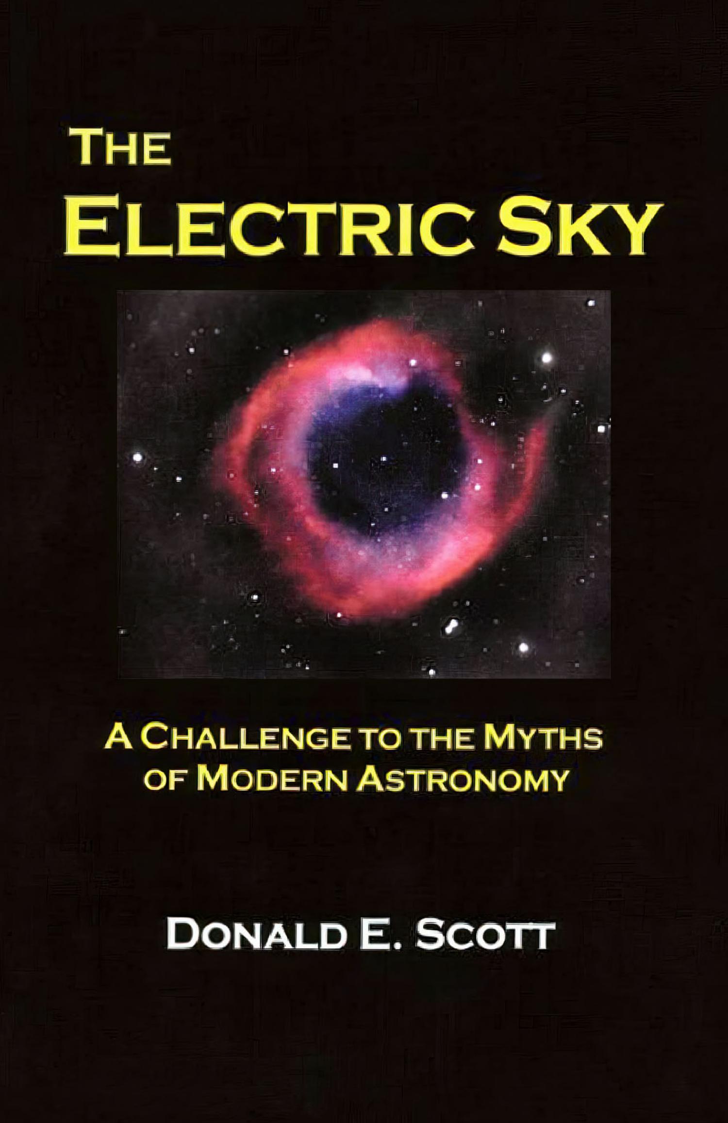 The Electric Sky: A Challenge to the Myths of Modern Astronomy by Donald E. Scott
