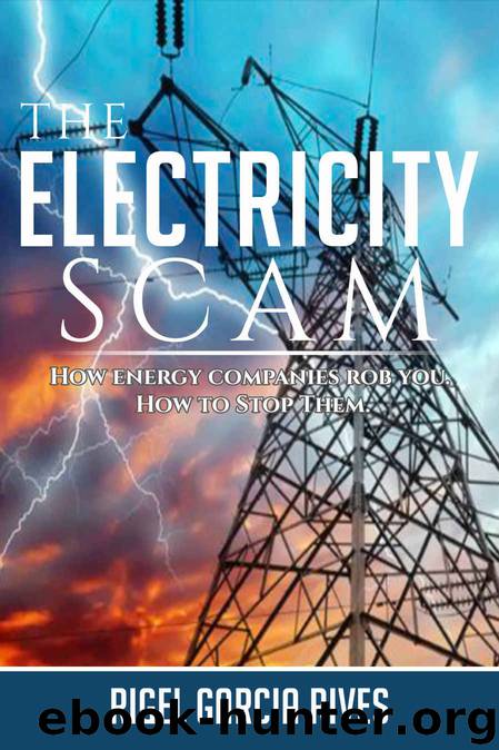The Electricity Scam: How energy companies rob you. How to Stop Them. by Rigel Garcia-Rives