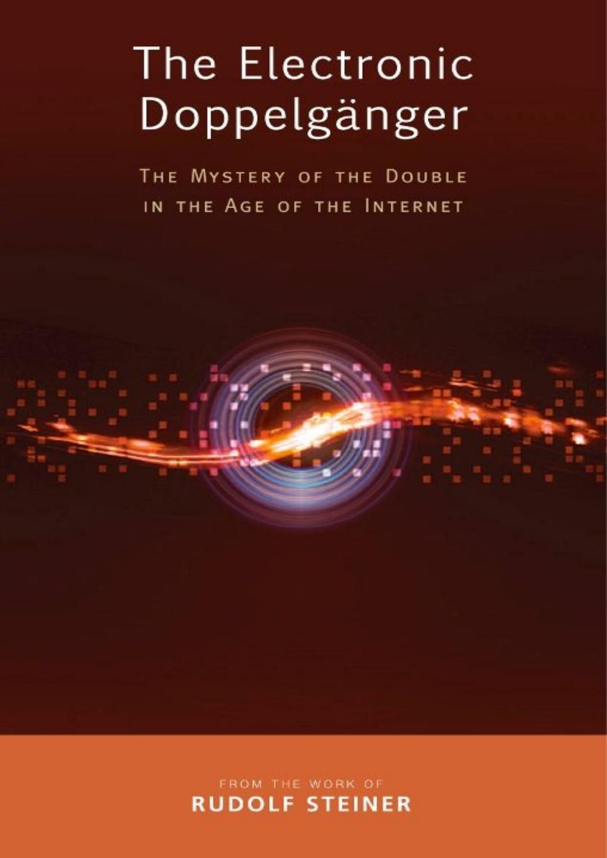 The Electronic DoppelgÃ¤nger: The Mystery of the Double in the Age of the Internet by Rudolf Steiner
