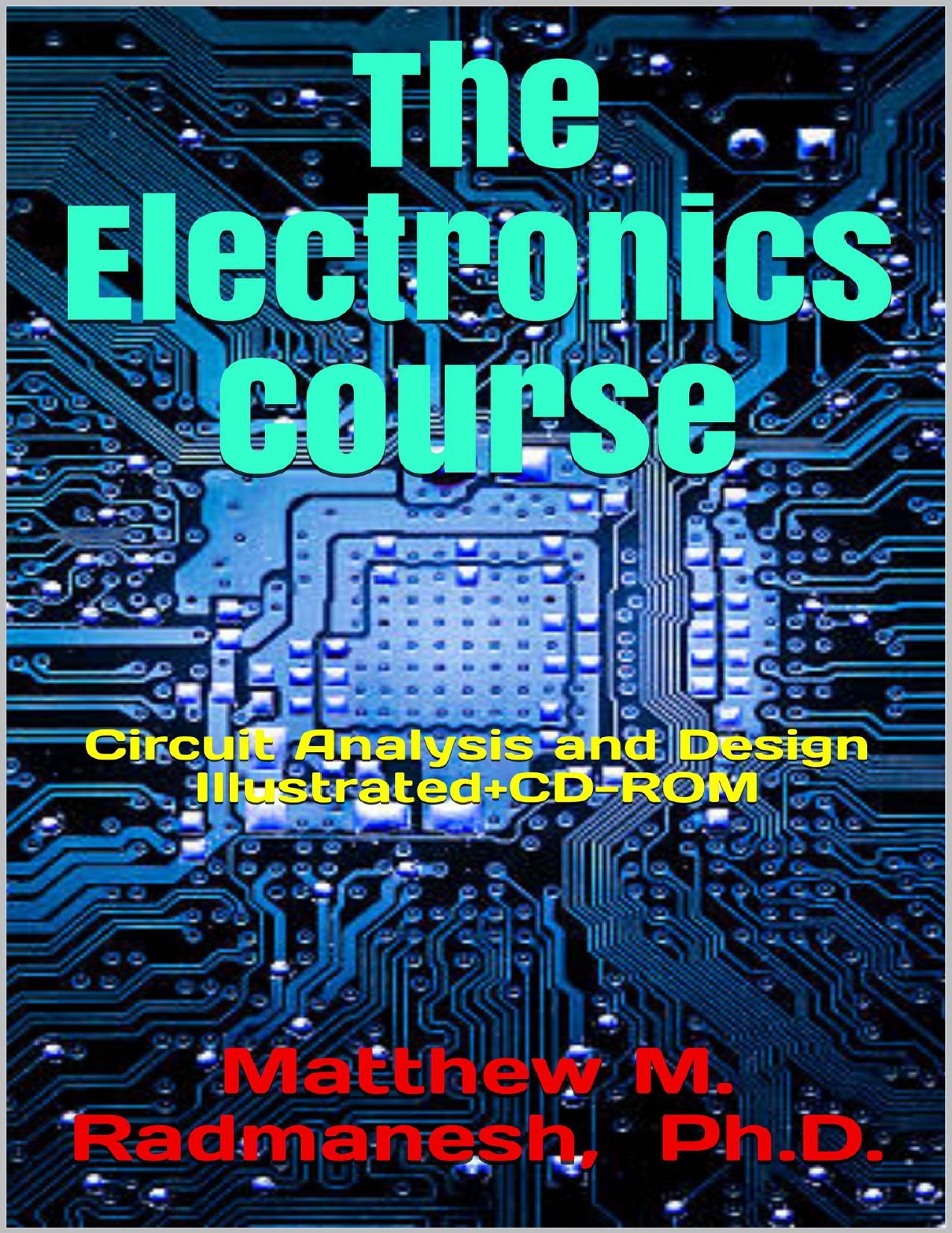 The Electronics Course: Circuit Analysis and Design Illustrated+CD-ROM by Radmanesh Matthew M