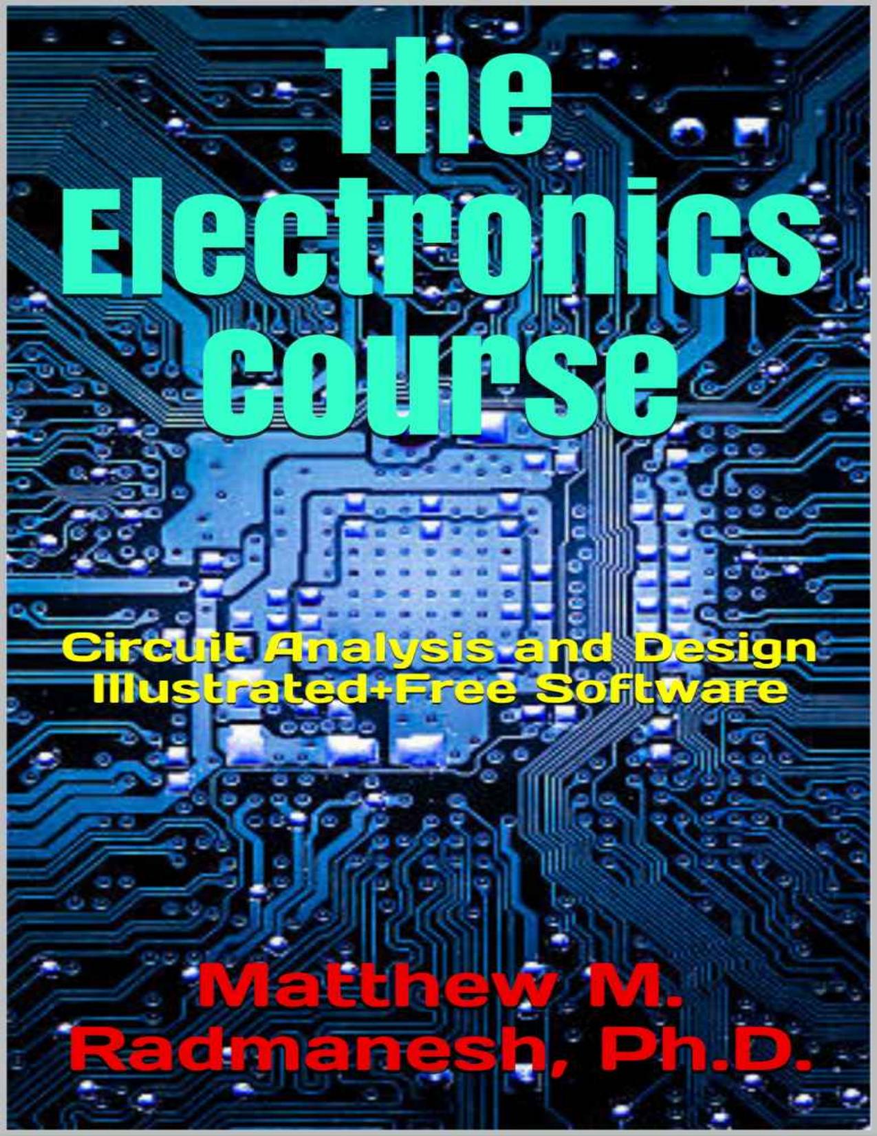 The Electronics Course: Circuit Analysis and Design Illustrated+Free Software by Matthew M. Radmanesh Ph.D